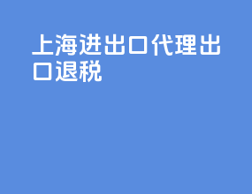 上海进出口代理出口退税