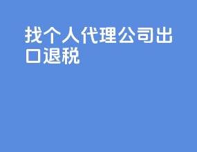 找个人代理公司出口退税