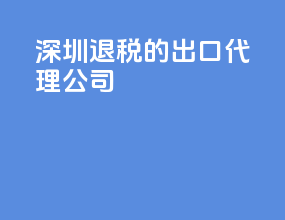 深圳退税的出口代理公司