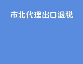 市北代理出口退税