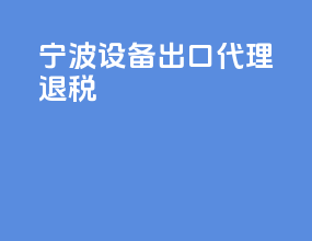 宁波设备出口代理退税
