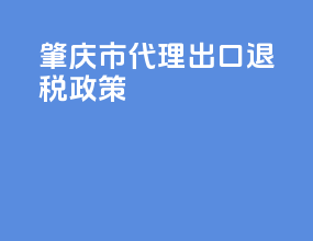 肇庆市代理出口退税政策