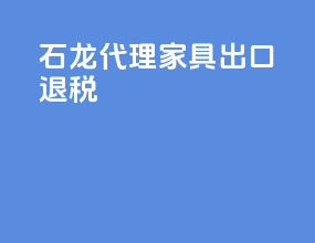 石龙代理家具出口退税