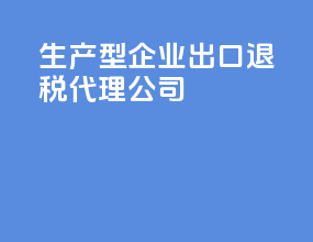 生产型企业出口退税代理公司