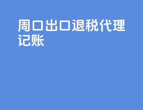周口出口退税代理记账