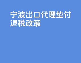 宁波出口代理垫付退税政策