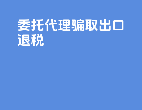 委托代理骗取出口退税