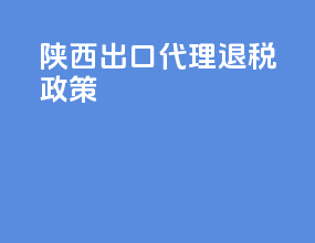 陕西出口代理退税政策