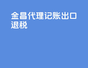 金昌代理记账出口退税