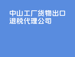 中山工厂货物出口退税代理公司