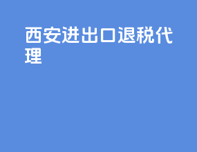 西安进出口退税代理