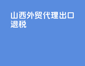 山西外贸代理出口退税