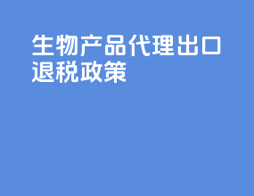 生物产品代理出口退税政策