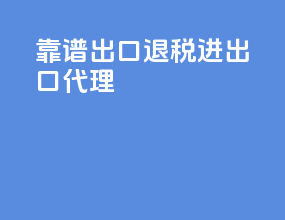靠谱出口退税进出口代理
