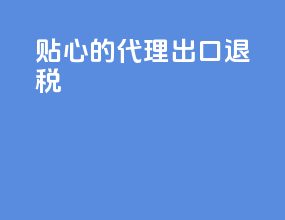 贴心的代理出口退税