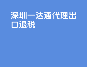 深圳一达通代理出口退税
