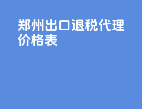 郑州出口退税代理价格表