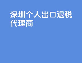深圳个人出口退税代理商