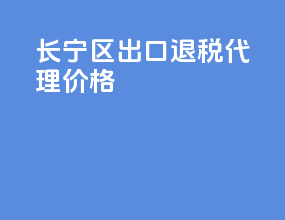 长宁区出口退税代理价格