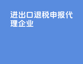 进出口退税申报代理企业