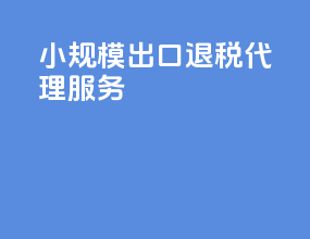 小规模出口退税代理服务