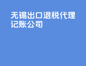 无锡出口退税代理记账公司