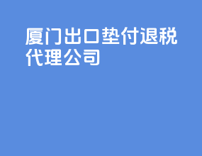 厦门出口垫付退税代理公司