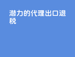 潜力的代理出口退税