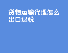 货物运输代理怎么出口退税