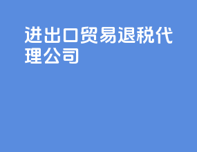进出口贸易退税代理公司