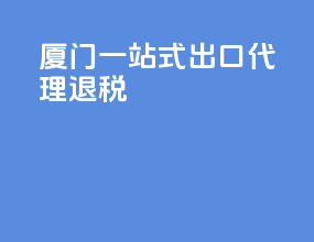 厦门一站式出口代理退税