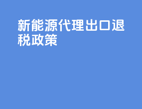 新能源代理出口退税政策