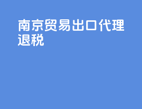 南京贸易出口代理退税