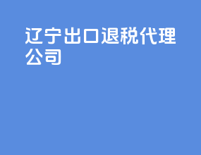 辽宁出口退税代理公司