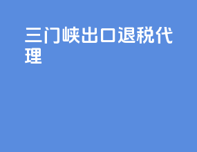 三门峡出口退税代理