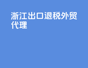 浙江出口退税外贸代理