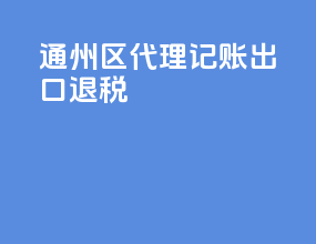 通州区代理记账出口退税