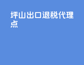 坪山出口退税代理点