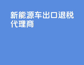 新能源车出口退税代理商