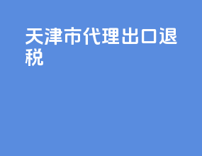 天津市代理出口退税