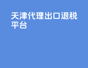 天津代理出口退税平台