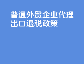 普通外贸企业代理出口退税政策