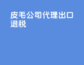 皮毛公司代理出口退税