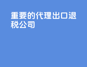 重要的代理出口退税公司