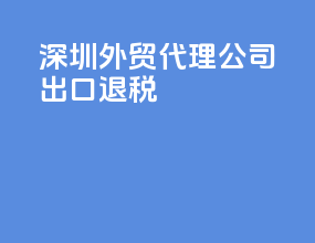 深圳外贸代理公司出口退税