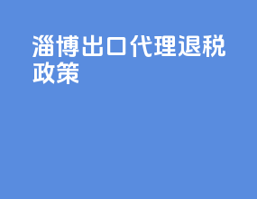 淄博出口代理退税政策