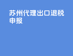 苏州代理出口退税申报