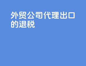 外贸公司代理出口的退税
