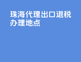 珠海代理出口退税办理地点