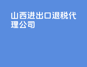 山西进出口退税代理公司